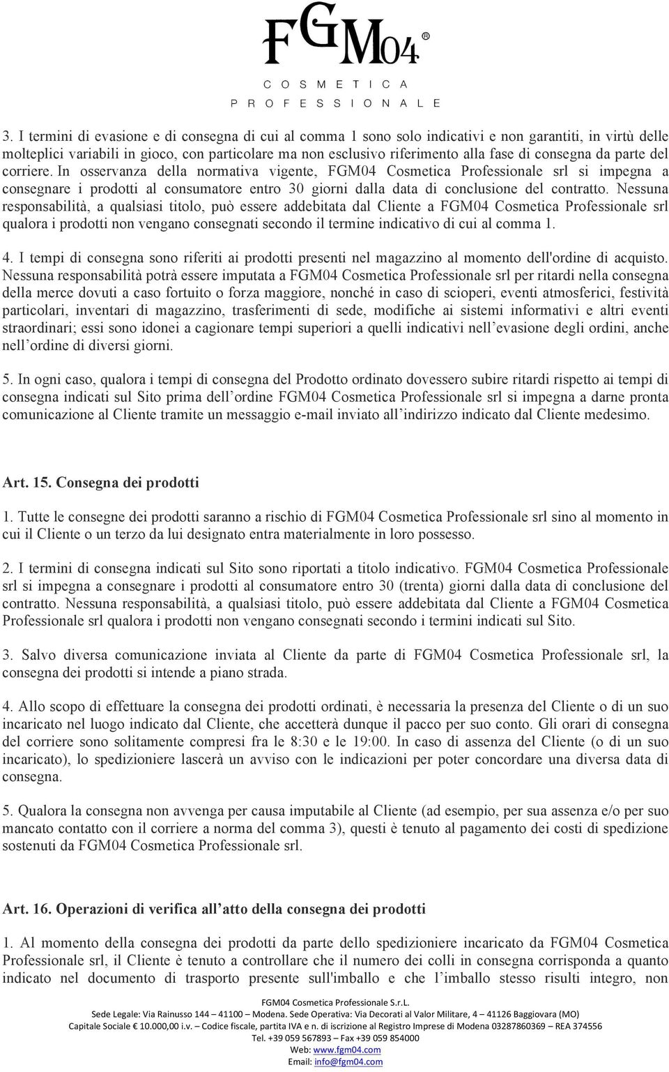 In osservanza della normativa vigente, FGM04 Cosmetica Professionale srl si impegna a consegnare i prodotti al consumatore entro 30 giorni dalla data di conclusione del contratto.