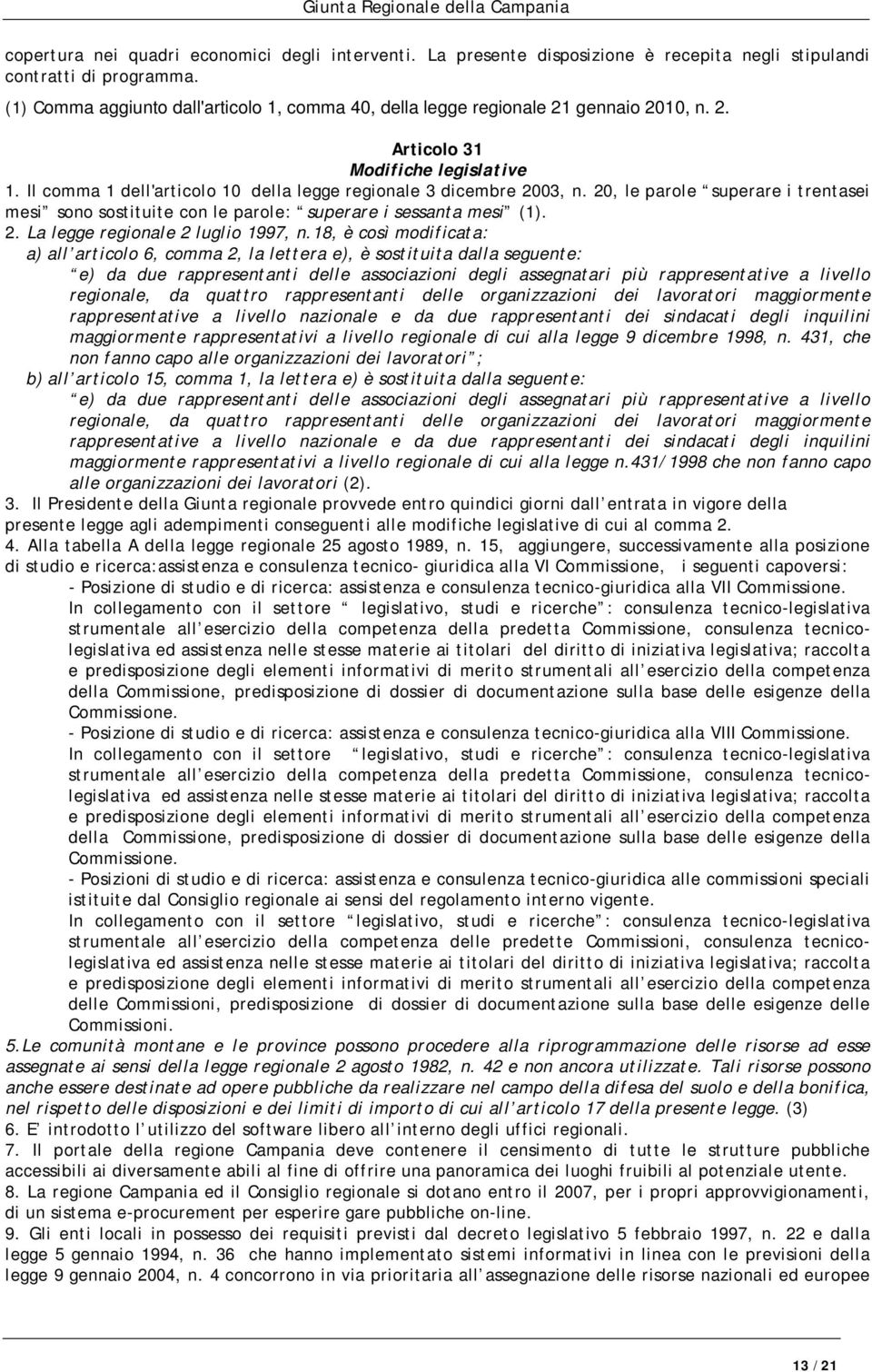 20, le parole superare i trentasei mesi sono sostituite con le parole: superare i sessanta mesi (1). 2. La legge regionale 2 luglio 1997, n.