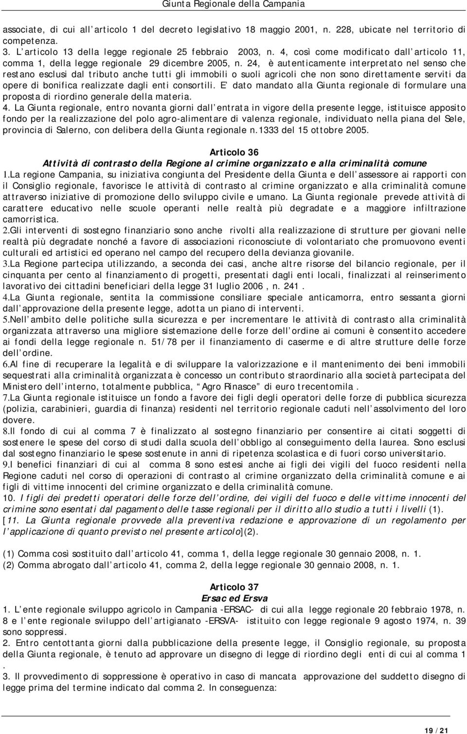 24, è autenticamente interpretato nel senso che restano esclusi dal tributo anche tutti gli immobili o suoli agricoli che non sono direttamente serviti da opere di bonifica realizzate dagli enti