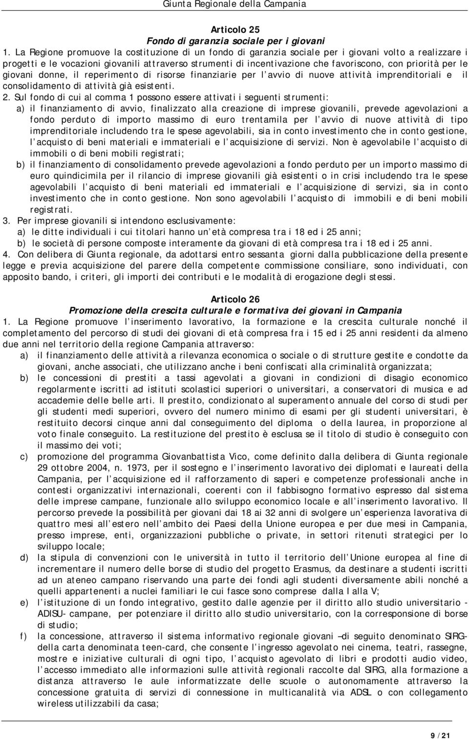 priorità per le giovani donne, il reperimento di risorse finanziarie per l avvio di nuove attività imprenditoriali e il consolidamento di attività già esistenti. 2.