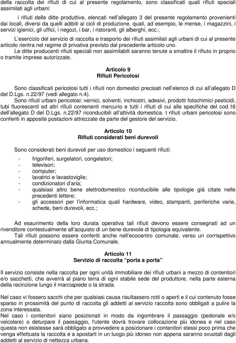 alberghi, ecc.; L esercizio del servizio di raccolta e trasporto dei rifiuti assimilati agli urbani di cui al presente articolo rientra nel regime di privativa previsto dal precedente articolo uno.