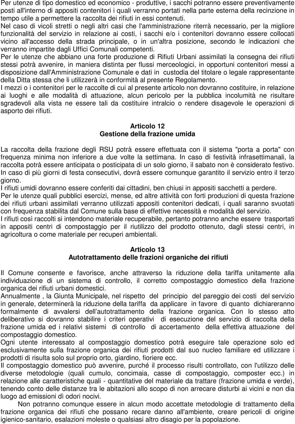 Nel caso di vicoli stretti o negli altri casi che l'amministrazione riterrà necessario, per la migliore funzionalità del servizio in relazione ai costi, i sacchi e/o i contenitori dovranno essere