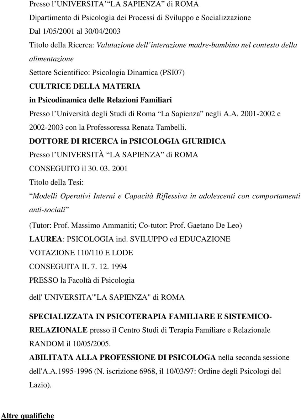 Roma La Sapienza negli A.A. 2001-2002 e 2002-2003 con la Professoressa Renata Tambelli. DOTTORE DI RICERCA in PSICOLOGIA GIURIDICA Presso l UNIVERSITÀ LA SAPIENZA di ROMA CONSEGUITO il 30. 03.