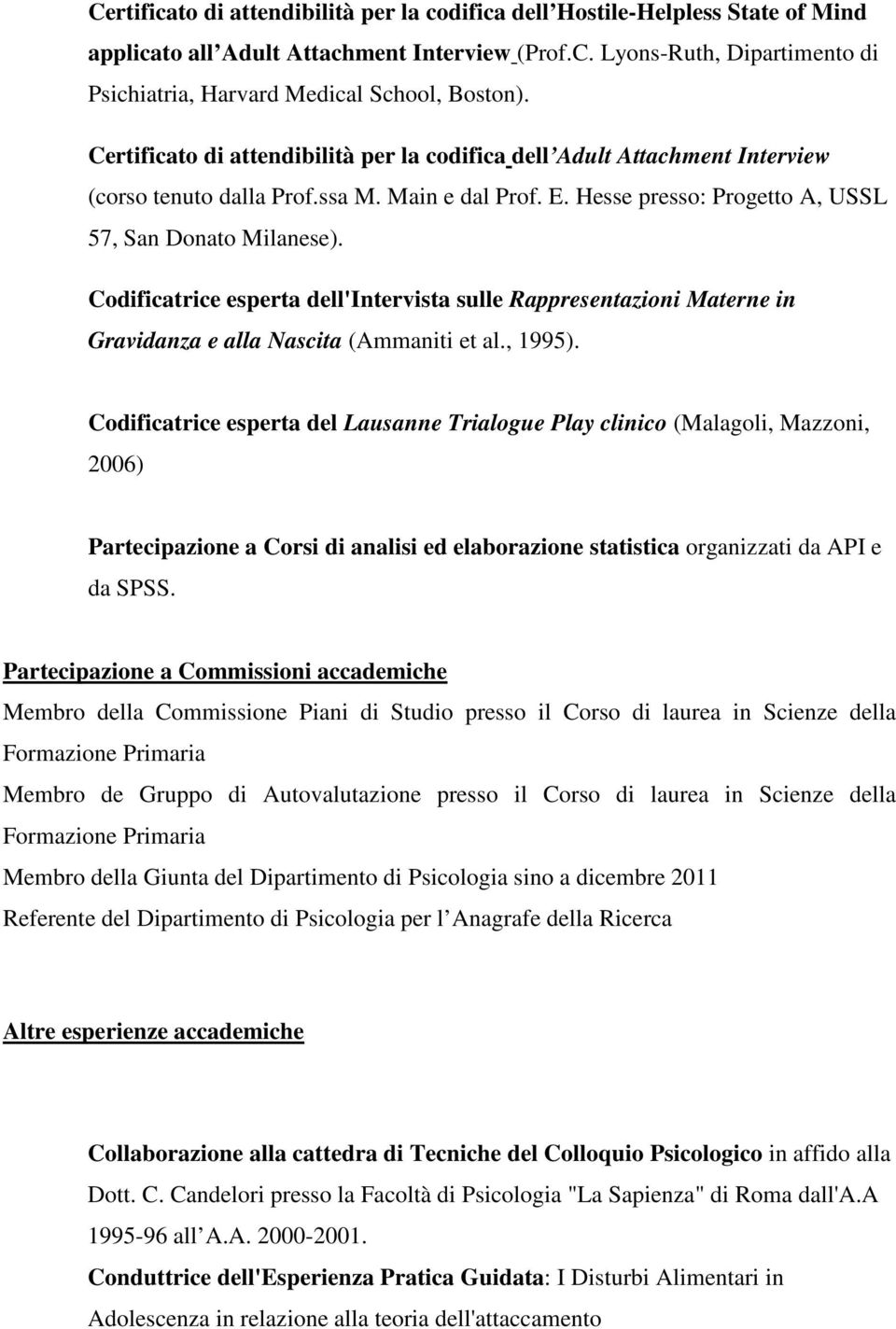 Codificatrice esperta dell'intervista sulle Rappresentazioni Materne in Gravidanza e alla Nascita (Ammaniti et al., 1995).