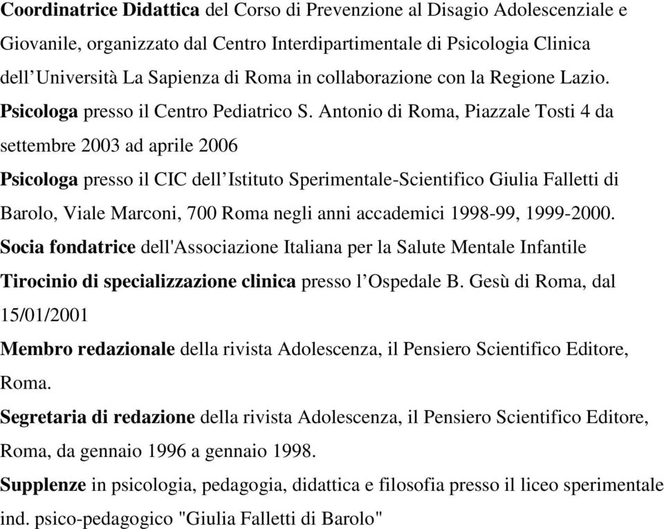 Antonio di Roma, Piazzale Tosti 4 da settembre 2003 ad aprile 2006 Psicologa presso il CIC dell Istituto Sperimentale-Scientifico Giulia Falletti di Barolo, Viale Marconi, 700 Roma negli anni