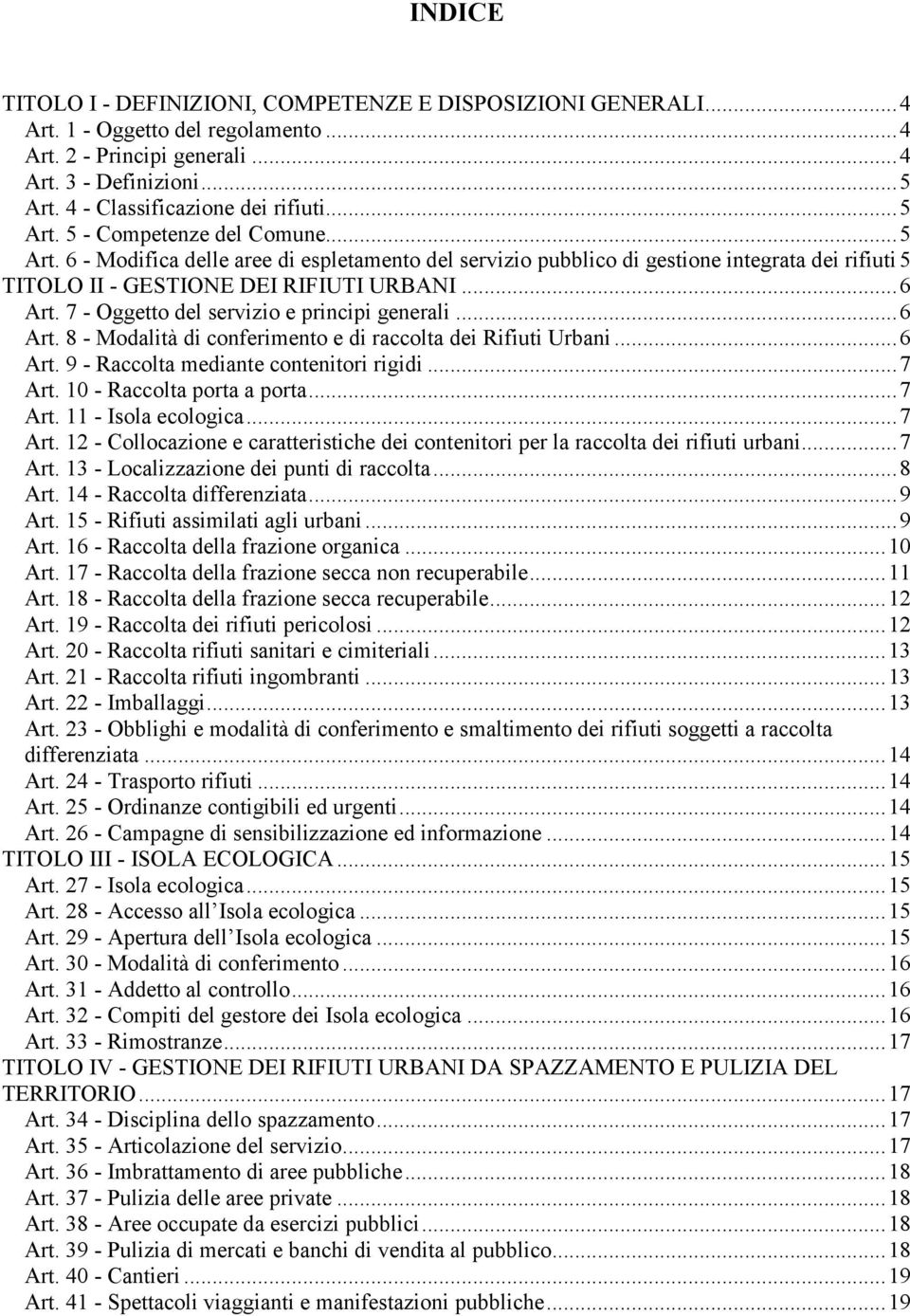 7 - Oggetto del servizio e principi generali...6 Art. 8 - Modalità di conferimento e di raccolta dei Rifiuti Urbani...6 Art. 9 - Raccolta mediante contenitori rigidi...7 Art.