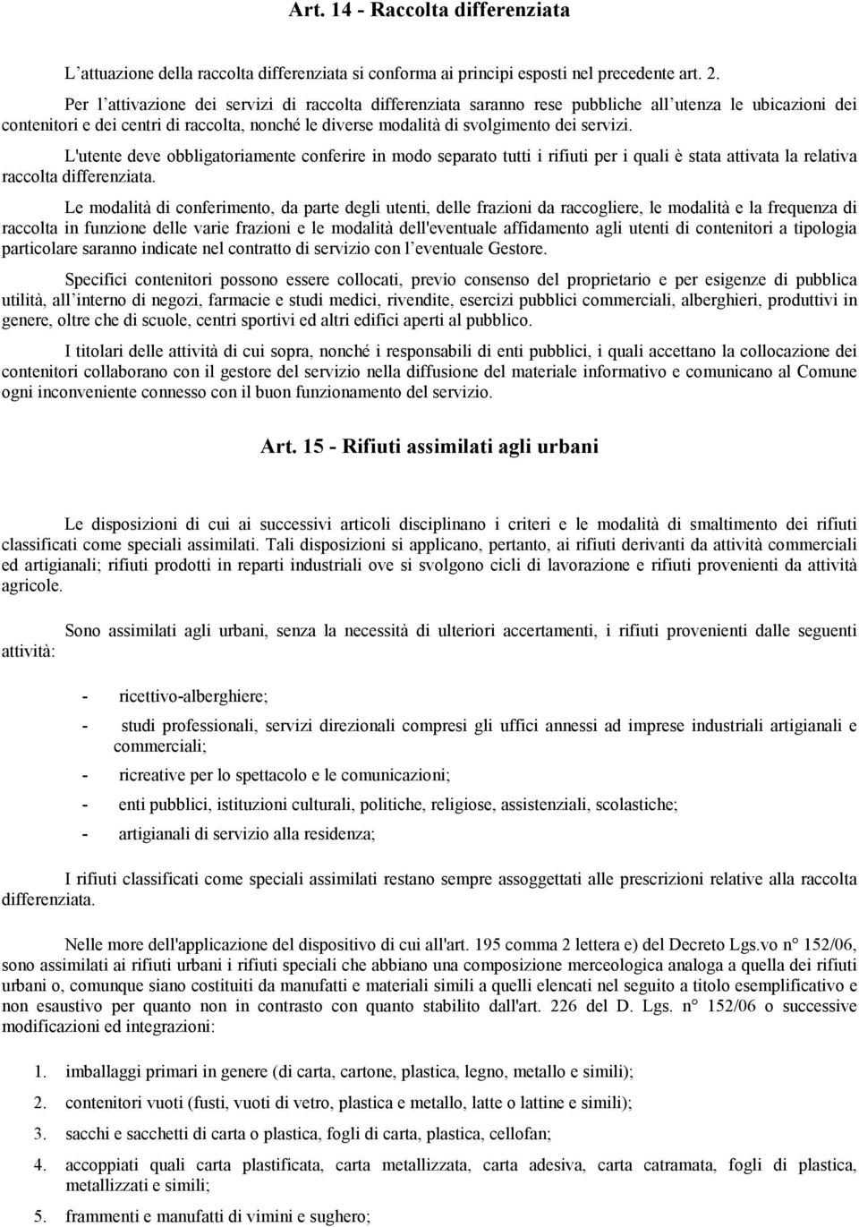 L'utente deve obbligatoriamente conferire in modo separato tutti i rifiuti per i quali è stata attivata la relativa raccolta differenziata.