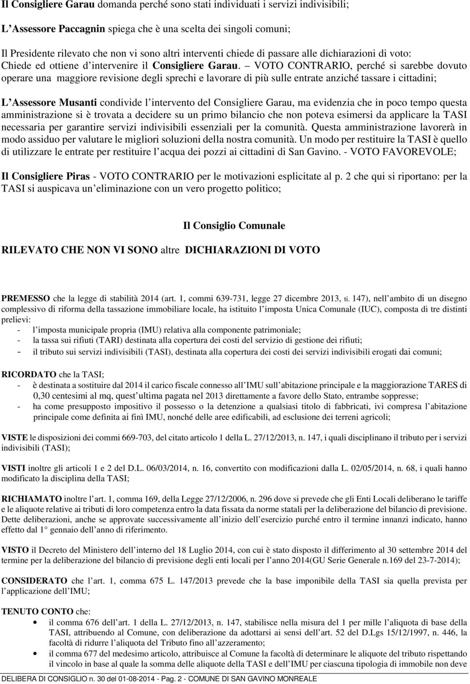 VOTO CONTRARIO, perché si sarebbe dovuto operare una maggiore revisione degli sprechi e lavorare di più sulle entrate anziché tassare i cittadini; L Assessore Musanti condivide l intervento del