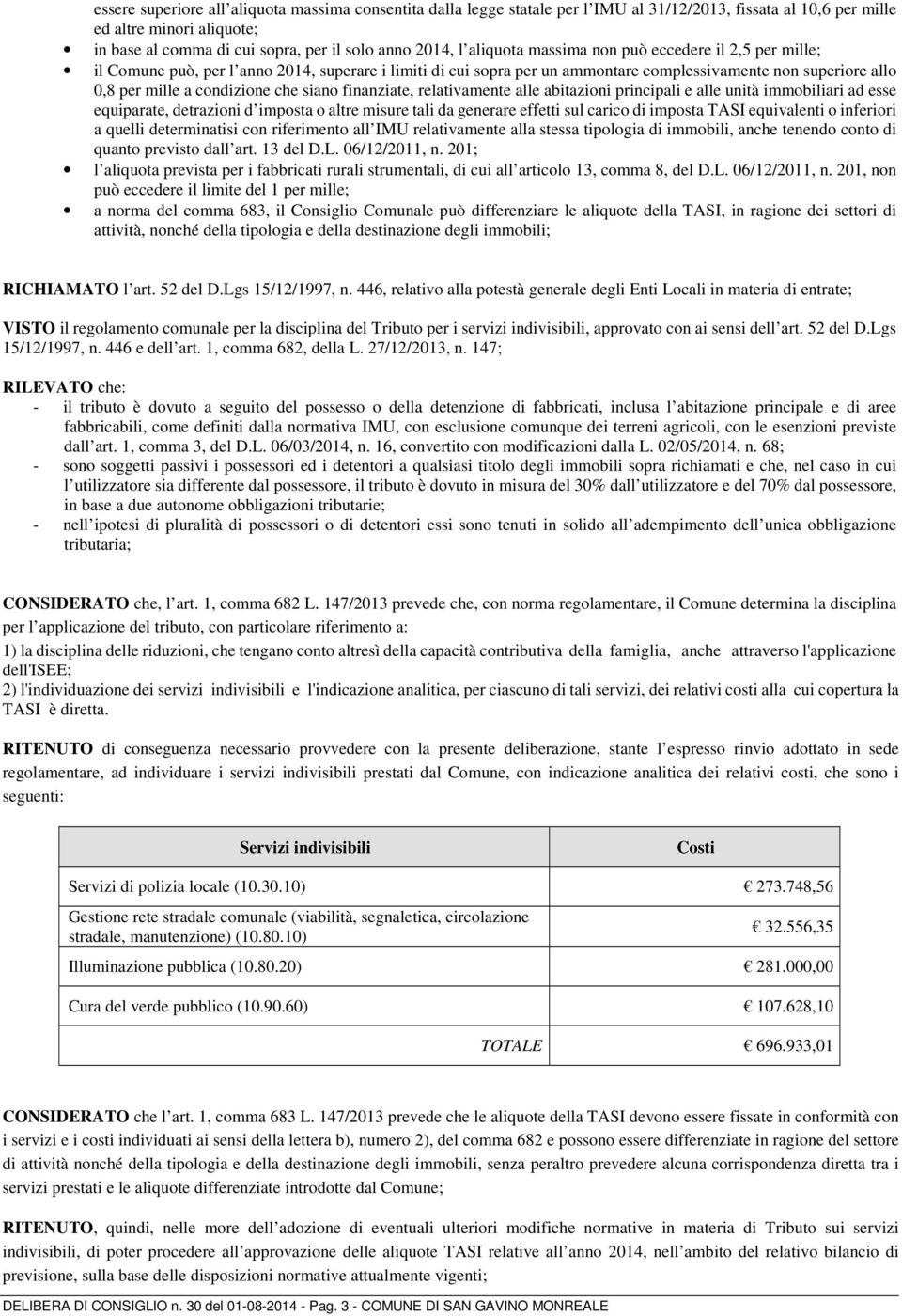 che siano finanziate, relativamente alle abitazioni principali e alle unità immobiliari ad esse equiparate, detrazioni d imposta o altre misure tali da generare effetti sul carico di imposta TASI