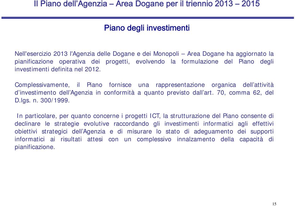 Complessivamente, il Piano fornisce una rappresentazione organica dell attività d investimento dell Agenzia in conformità a quanto previsto dall art. 70, comma 62, del D.lgs. n. 300/1999.