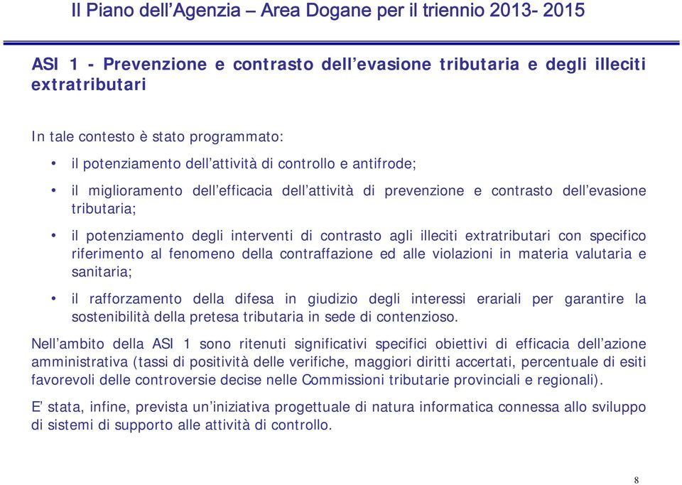 agli illeciti extratributari con specifico riferimento al fenomeno della contraffazione ed alle violazioni in materia valutaria e sanitaria; il rafforzamento della difesa in giudizio degli interessi