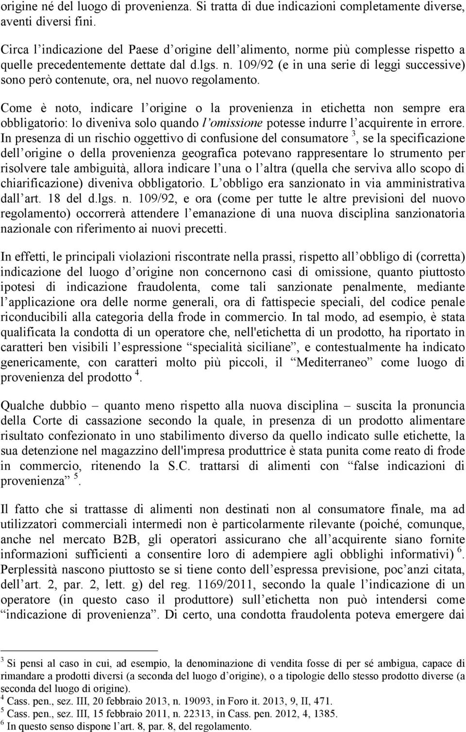 Come è noto, indicare l origine o la provenienza in etichetta non sempre era obbligatorio: lo diveniva solo quando l omissione potesse indurre l acquirente in errore.