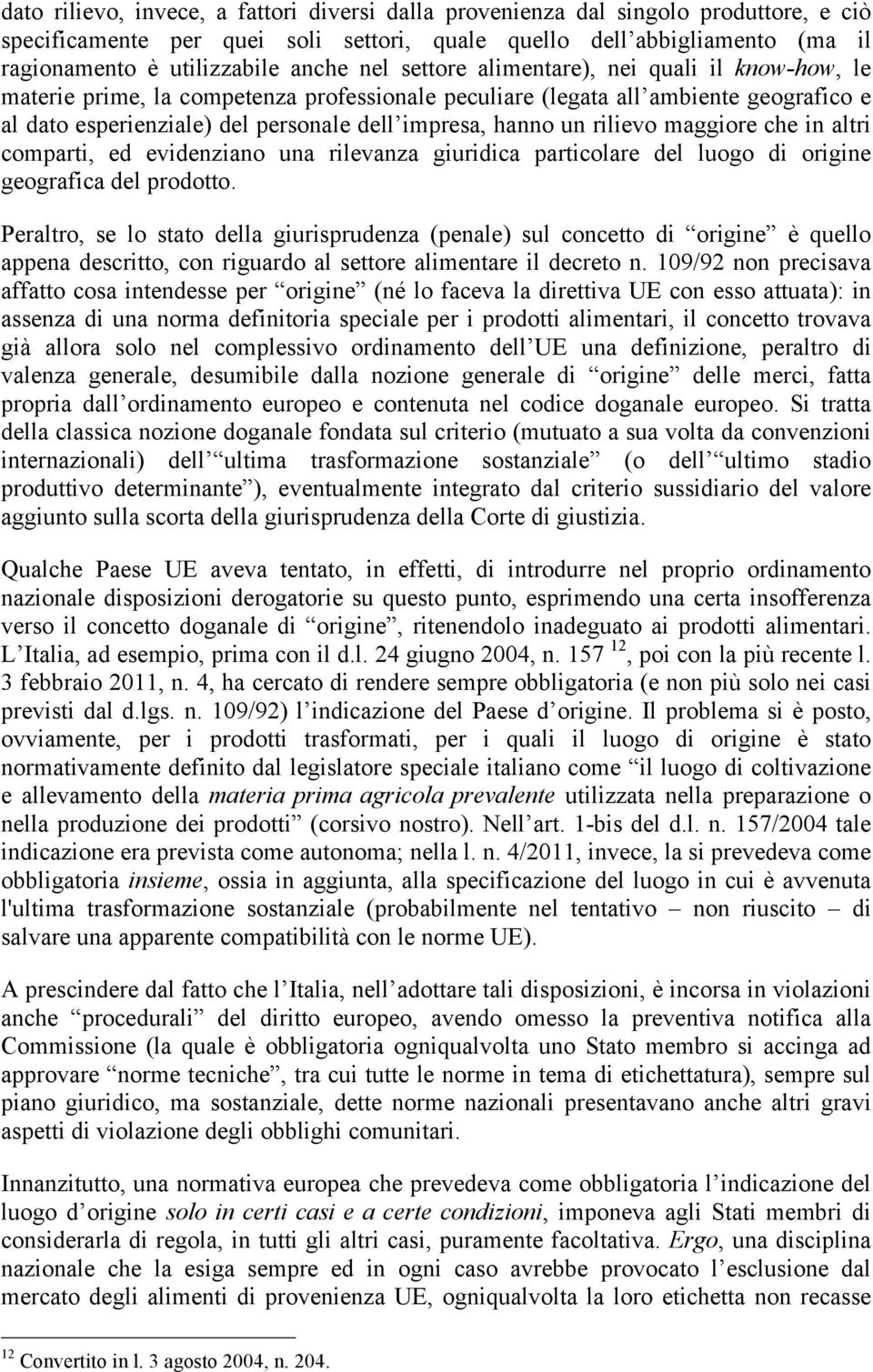 rilievo maggiore che in altri comparti, ed evidenziano una rilevanza giuridica particolare del luogo di origine geografica del prodotto.