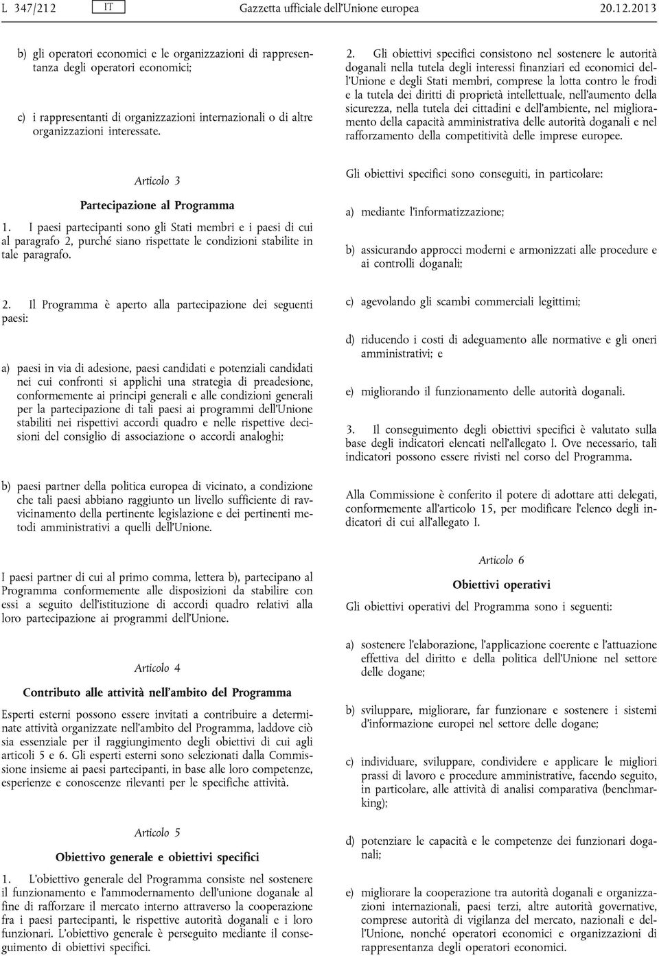 tutela dei diritti di proprietà intellettuale, nell'aumento della sicurezza, nella tutela dei cittadini e dell'ambiente, nel miglioramento della capacità amministrativa delle autorità doganali e nel