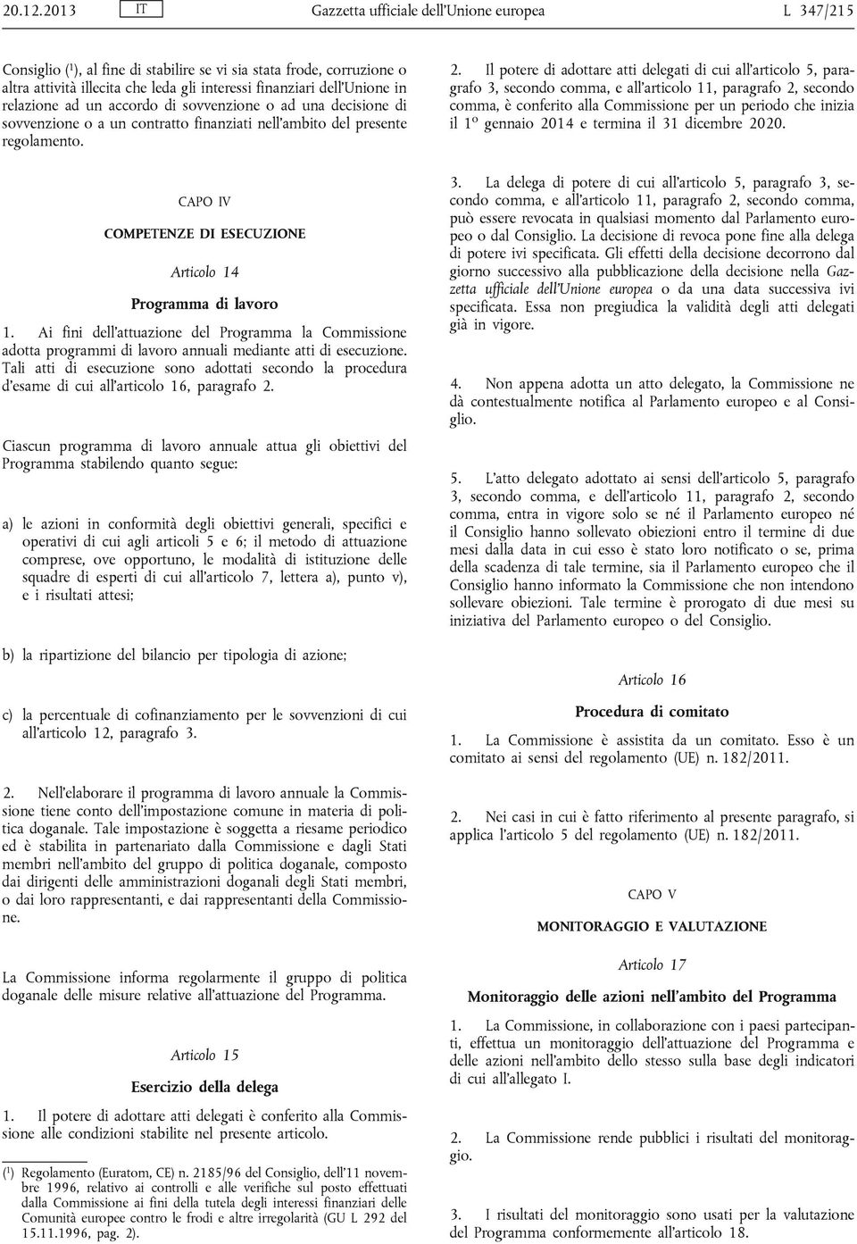 in relazione ad un accordo di sovvenzione o ad una decisione di sovvenzione o a un contratto finanziati nell'ambito del presente regolamento.