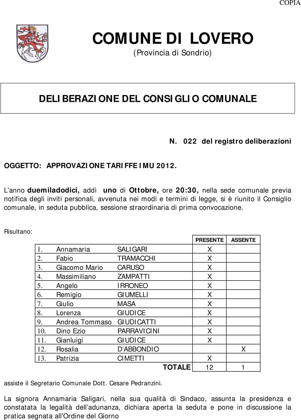 pubblica, sessione straordinaria di prima convocazione. Risultano: PRESENTE ASSENTE 1. Annamaria SALIGARI X 2. Fabio TRAMACCHI X 3. Giacomo Mario CARUSO X 4. Massimiliano ZAMPATTI X 5.