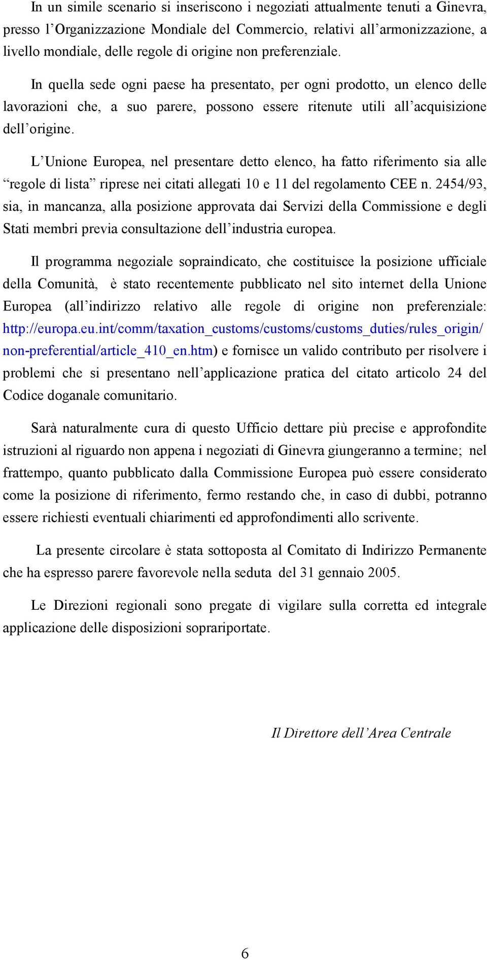 L Unione Europea, nel presentare detto elenco, ha fatto riferimento sia alle regole di lista riprese nei citati allegati 10 e 11 del regolamento CEE n.