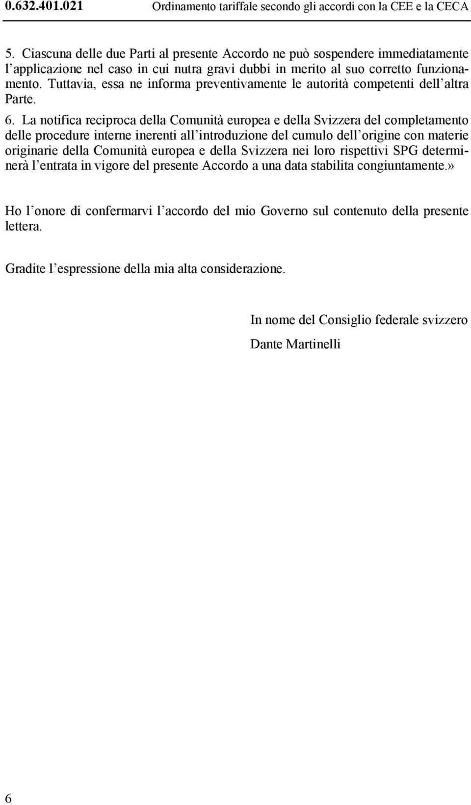 Tuttavia, essa ne informa preventivamente le autorità competenti dell altra Parte. 6.