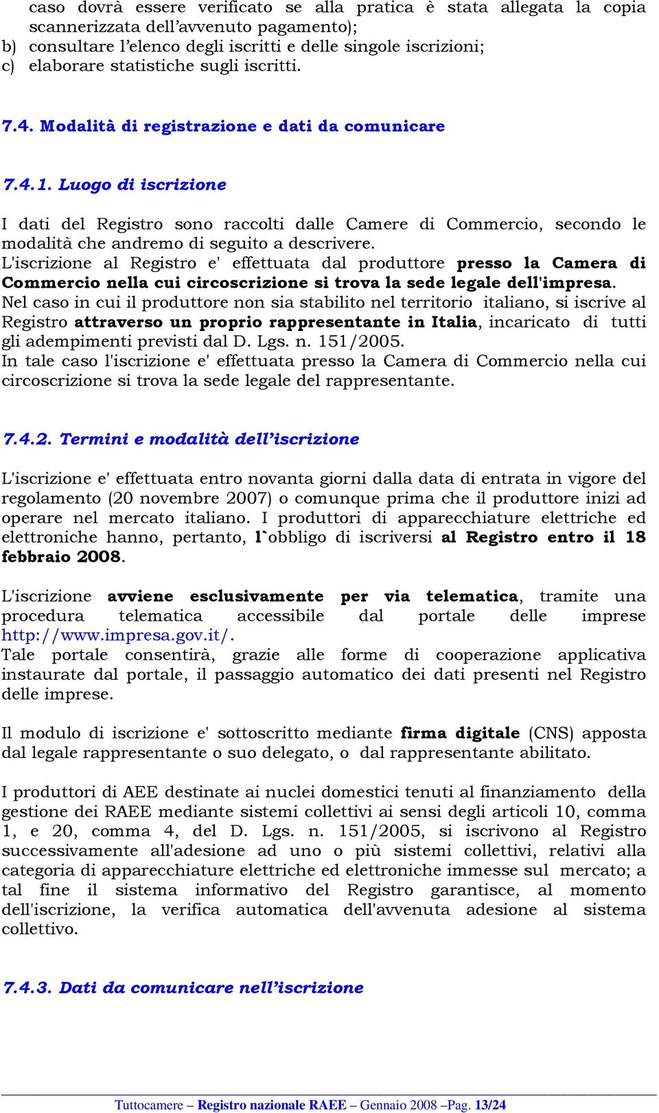 Luogo di iscrizione I dati del Registro sono raccolti dalle Camere di Commercio, secondo le modalità che andremo di seguito a descrivere.