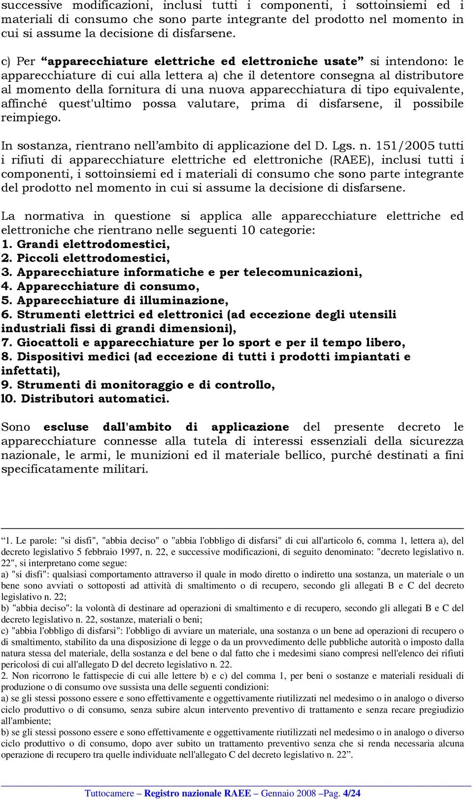 apparecchiatura di tipo equivalente, affinché quest'ultimo possa valutare, prima di disfarsene, il possibile reimpiego. In sostanza, rientrano ne