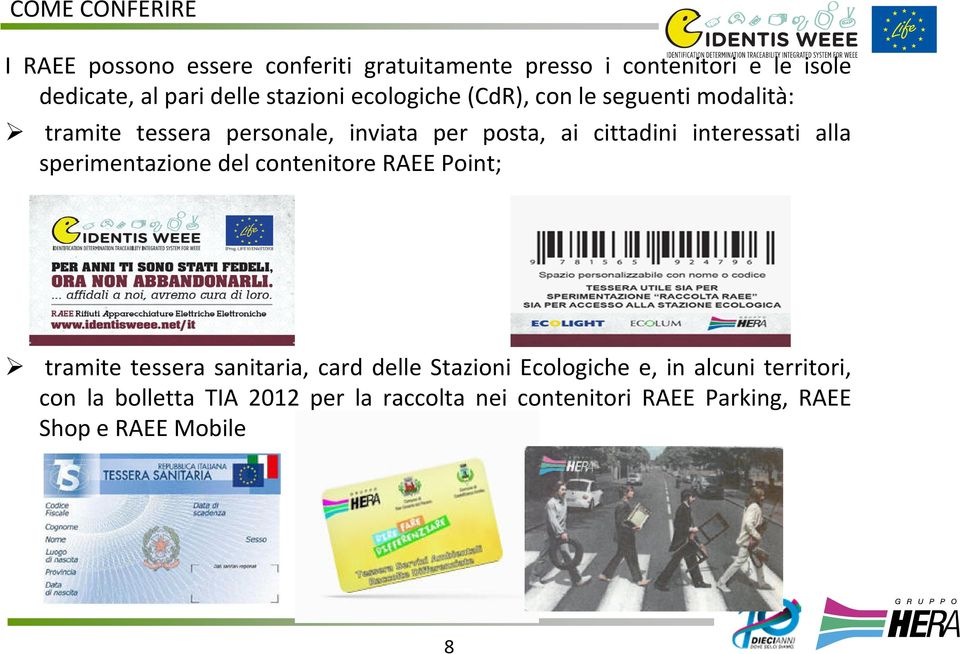 cittadini interessati alla sperimentazione del contenitore RAEE Point; tramite tessera sanitaria, card delle