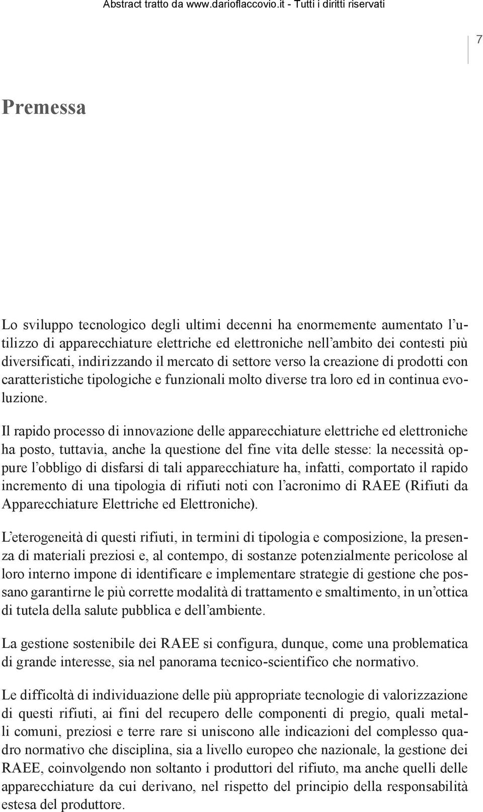 Il rapido processo di innovazione delle apparecchiature elettriche ed elettroniche ha posto, tuttavia, anche la questione del fine vita delle stesse: la necessità oppure l obbligo di disfarsi di tali