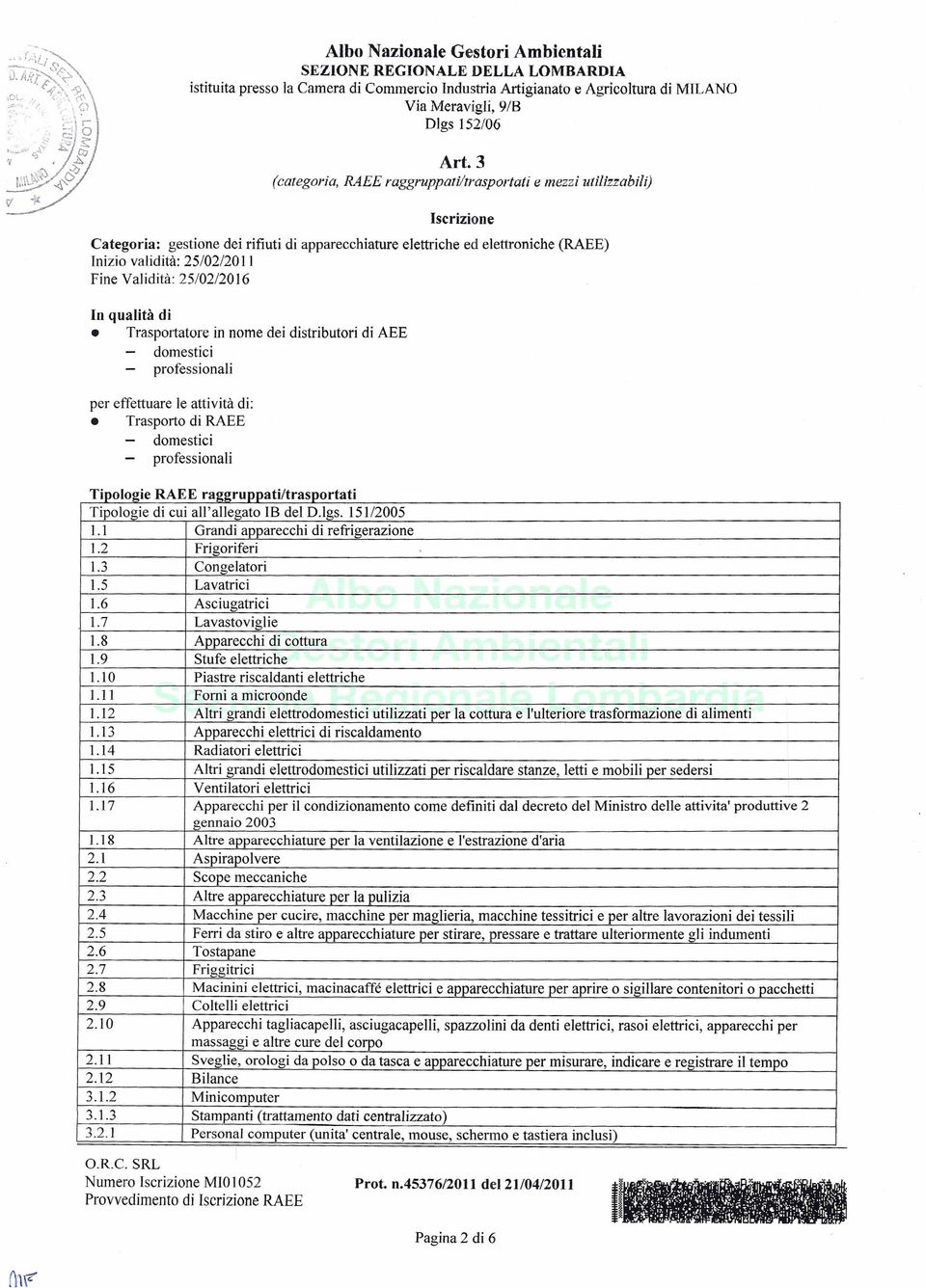 Validità: 25/02/2016 n qualità di Trasportatore in nome dei distributori di AEE domestici professionali per effettuare le attività di: Trasporto di RAEE domestici professionali T' PO ozre RAEE