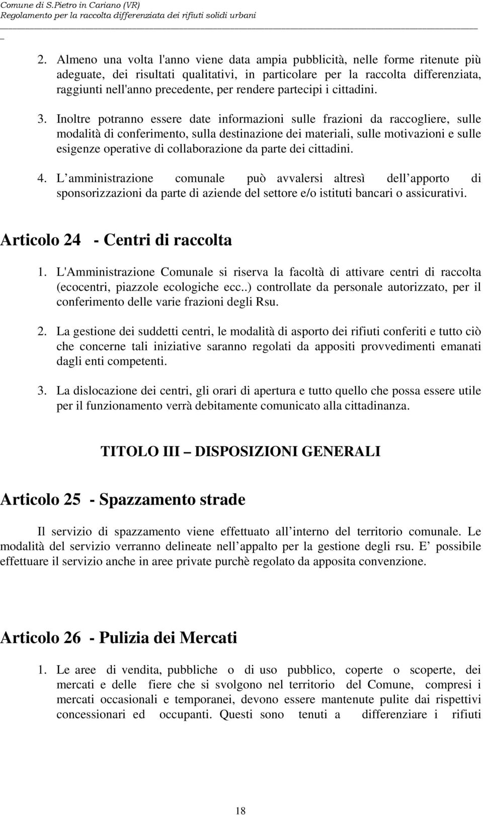 Inoltre potranno essere date informazioni sulle frazioni da raccogliere, sulle modalità di conferimento, sulla destinazione dei materiali, sulle motivazioni e sulle esigenze operative di