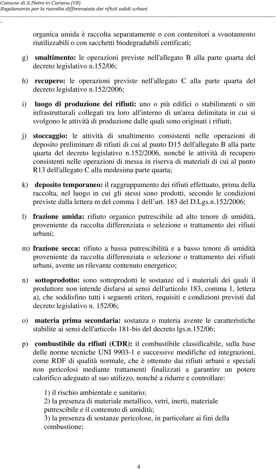 152/2006; i) luogo di produzione dei rifiuti: uno o più edifici o stabilimenti o siti infrastrutturali collegati tra loro all'interno di un'area delimitata in cui si svolgono le attività di