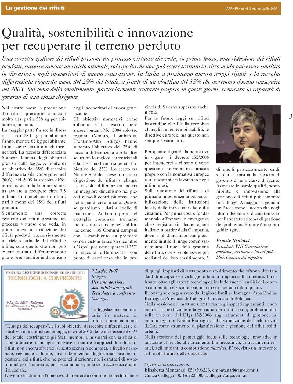 rifiuti prodotti, successivamente un riciclo ottimale; solo quello che non può essere trattato in altro modo può essere smaltito in discarica o negli inceneritori di nuova generazione.