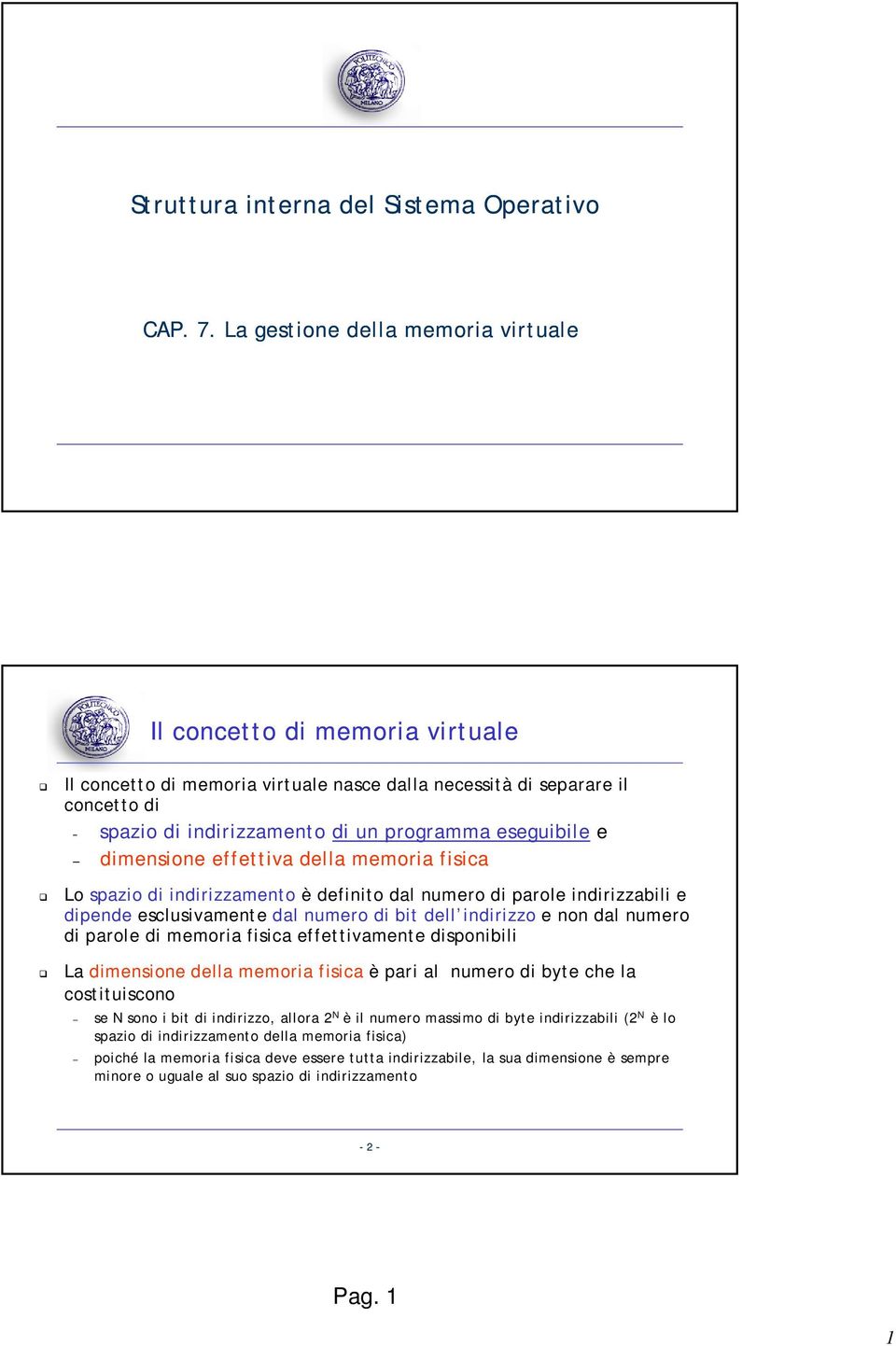 e dimensione effettiva della memoria fisica Lo spazio di indirizzamento è definito dal numero di parole indirizzabili e dipende esclusivamente dal numero di bit dell indirizzo e non dal numero di