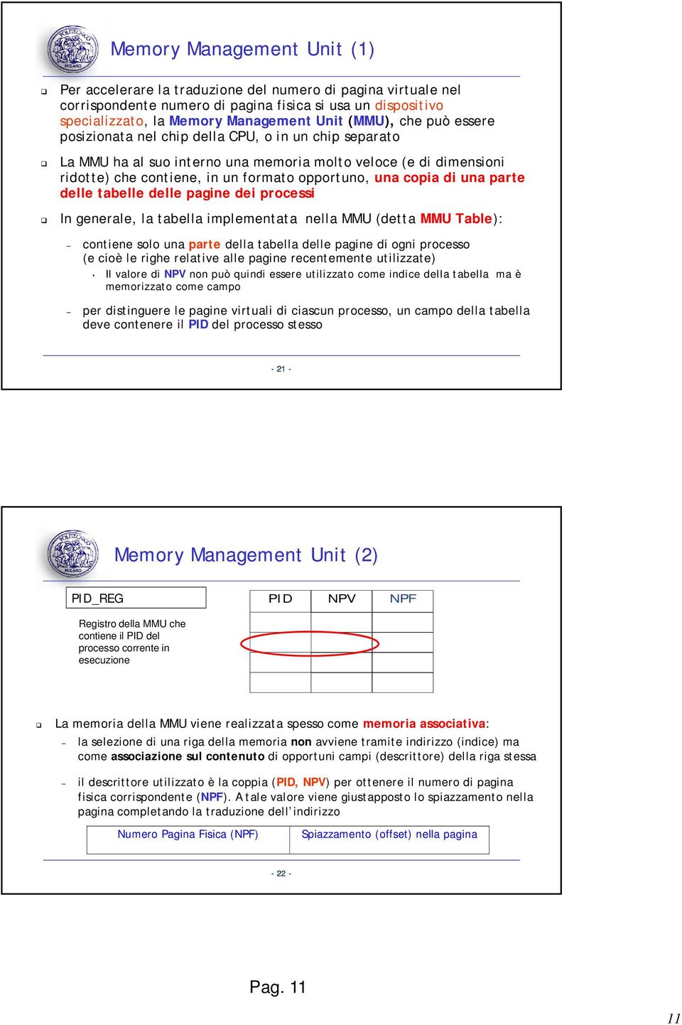 una parte delle tabelle delle pagine dei processi In generale, la tabella implementata nella MMU (detta MMU Table): contiene solo una parte della tabella delle pagine di ogni processo (e cioè le