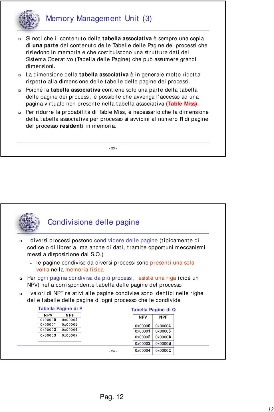 La dimensione della tabella associativa è in generale molto ridotta rispetto alla dimensione delle tabelle delle pagine dei processi.