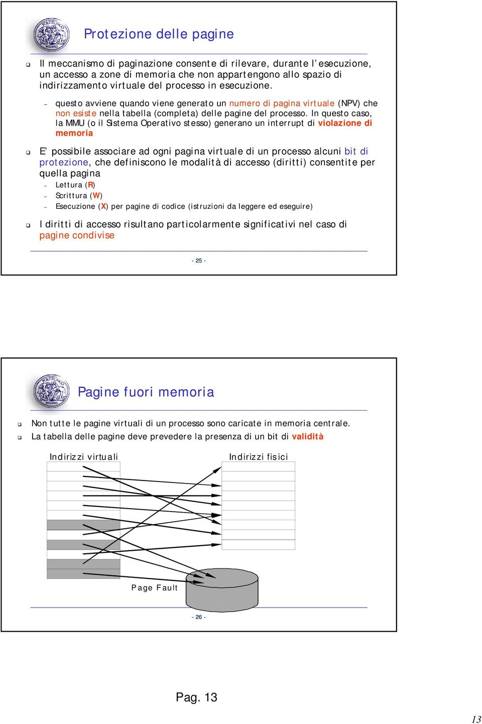 In questo caso, la MMU (o il Sistema Operativo stesso) generano un interrupt di violazione di memoria E possibile associare ad ogni pagina virtuale di un processo alcuni bit di protezione, che