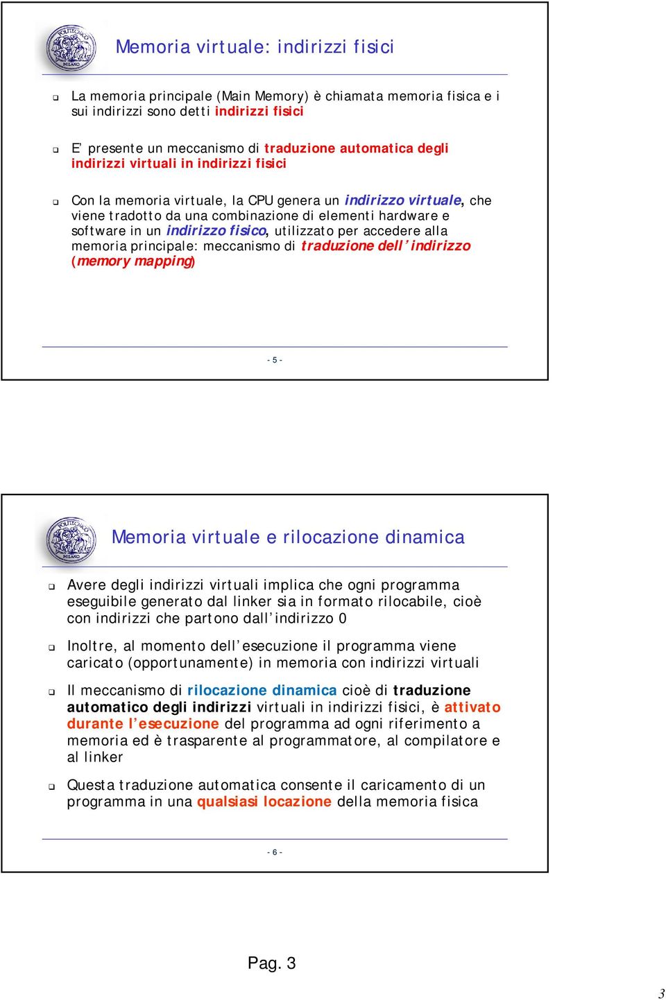 utilizzato per accedere alla memoria principale: meccanismo di traduzione dell indirizzo (memory mapping) Memoria virtuale e rilocazione dinamica Avere degli indirizzi virtuali implica che ogni