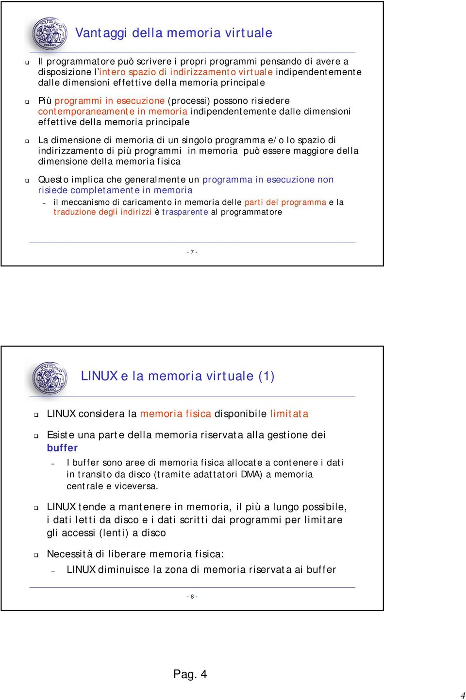 dimensione di memoria di un singolo programma e/o lo spazio di indirizzamento di più programmi in memoria può essere maggiore della dimensione della memoria fisica Questo implica che generalmente un