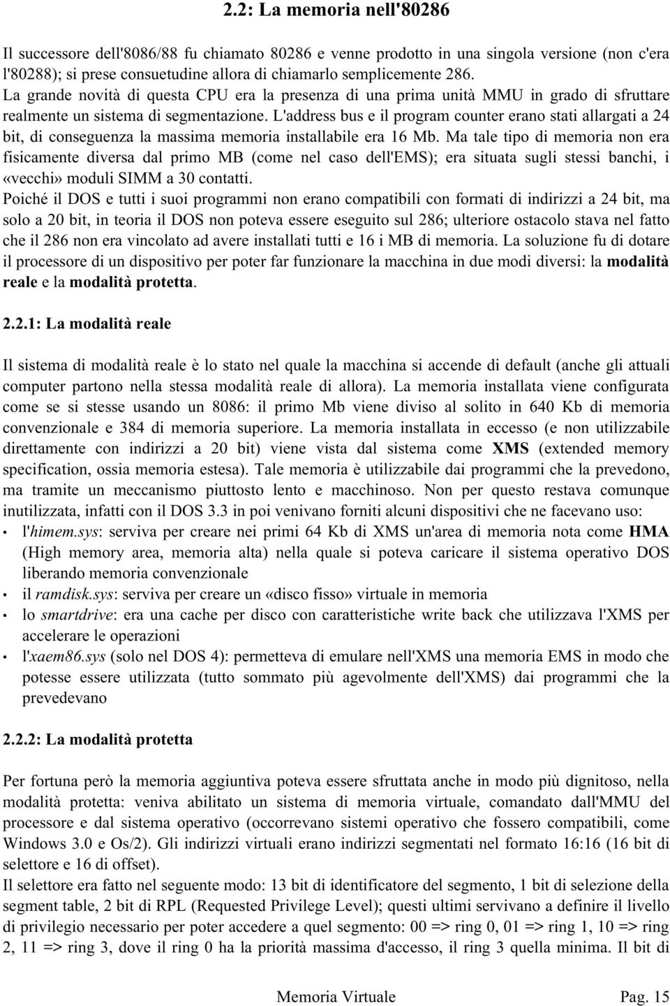 L'address bus e il program counter erano stati allargati a 24 bit, di conseguenza la massima memoria installabile era 16 Mb.