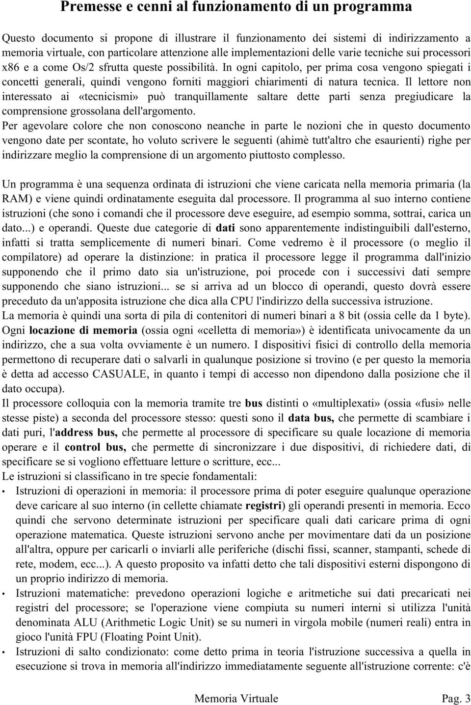 In ogni capitolo, per prima cosa vengono spiegati i concetti generali, quindi vengono forniti maggiori chiarimenti di natura tecnica.