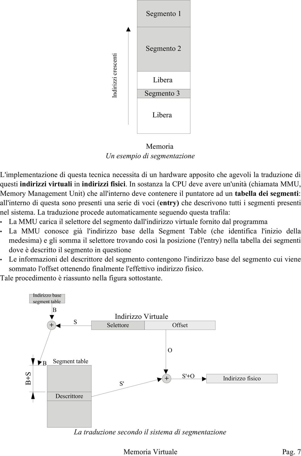 In sostanza la CPU deve avere un'unità (chiamata MMU, Memory Management Unit) che all'interno deve contenere il puntatore ad un tabella dei segmenti: all'interno di questa sono presenti una serie di