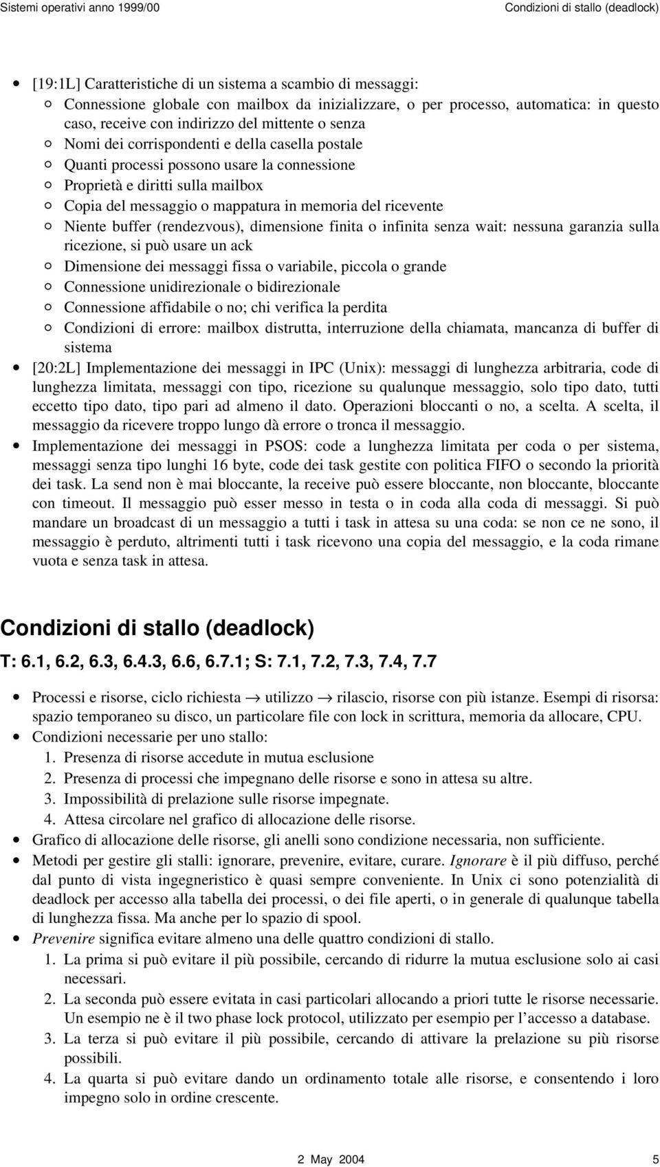 memoria del ricevente Niente buffer (rendezvous), dimensione finita o infinita senza wait: nessuna garanzia sulla ricezione, si può usare un ack Dimensione dei messaggi fissa o variabile, piccola o