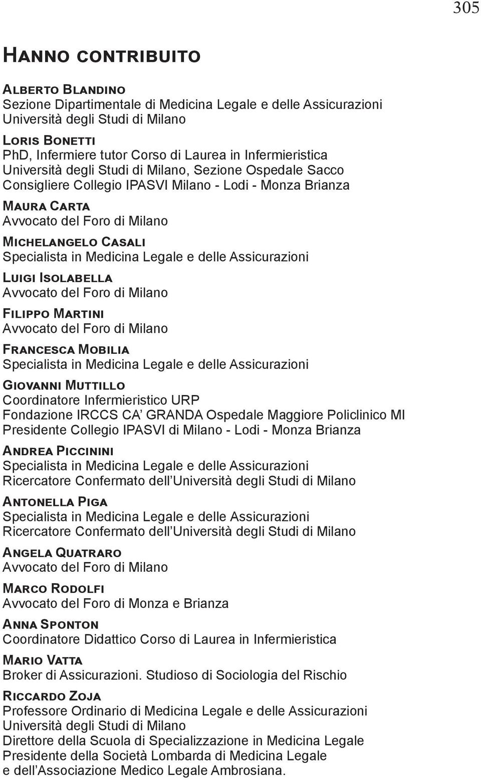 Specialista in Medicina Legale e delle Assicurazioni Luigi Isolabella Avvocato del Foro di Milano Filippo Martini Avvocato del Foro di Milano Francesca Mobilia Specialista in Medicina Legale e delle