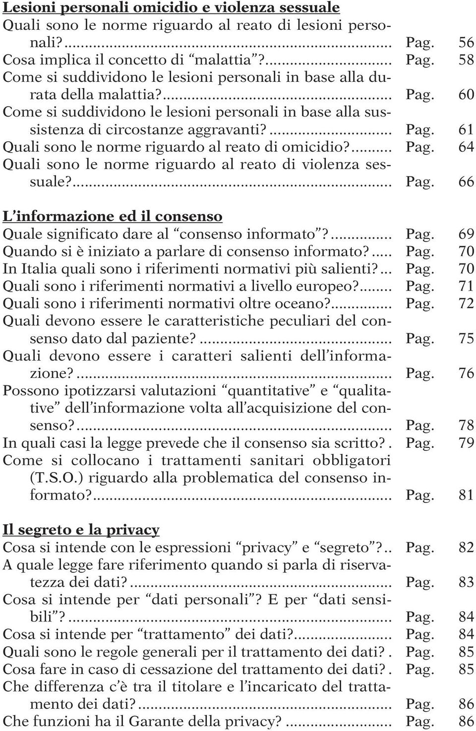 ... Pag. 66 L informazione ed il consenso Quale significato dare al consenso informato?... Pag. 69 Quando si è iniziato a parlare di consenso informato?... Pag. 70 In Italia quali sono i riferimenti normativi più salienti?
