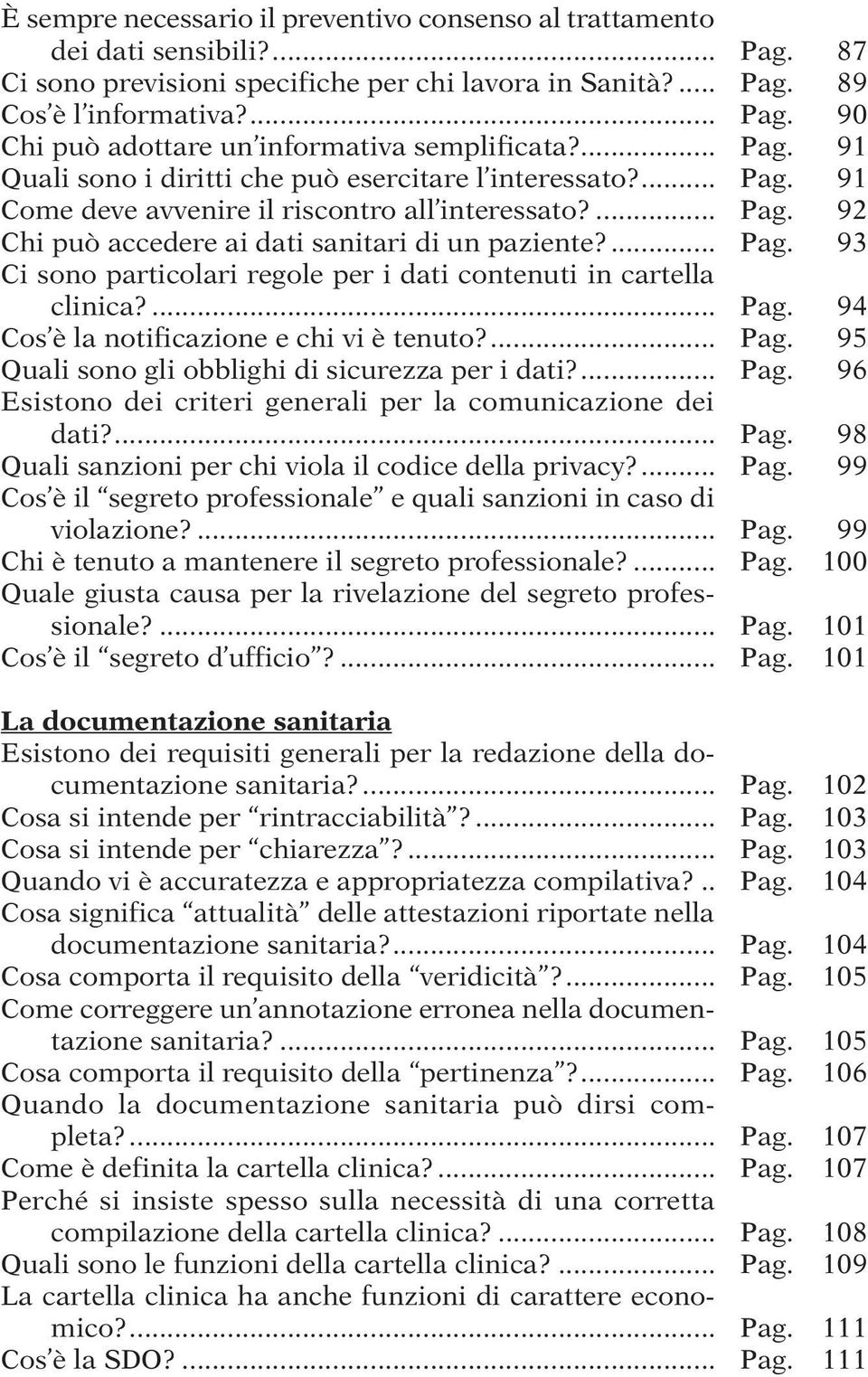 ... Pag. 94 Cos è la notificazione e chi vi è tenuto?... Pag. 95 Quali sono gli obblighi di sicurezza per i dati?... Pag. 96 Esistono dei criteri generali per la comunicazione dei dati?... Pag. 98 Quali sanzioni per chi viola il codice della privacy?