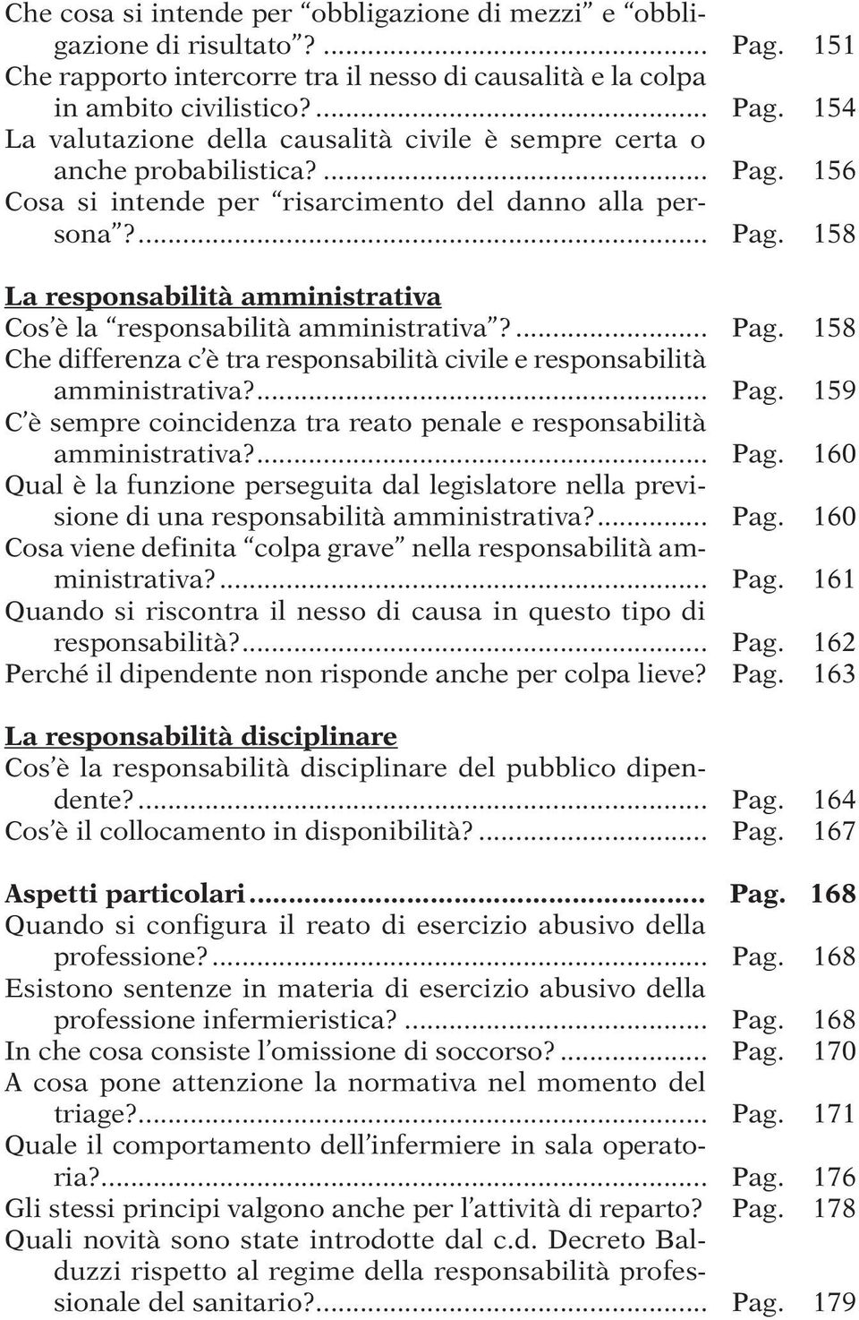 ... Pag. 159 C è sempre coincidenza tra reato penale e responsabilità amministrativa?... Pag. 160 Qual è la funzione perseguita dal legislatore nella previsione di una responsabilità amministrativa?