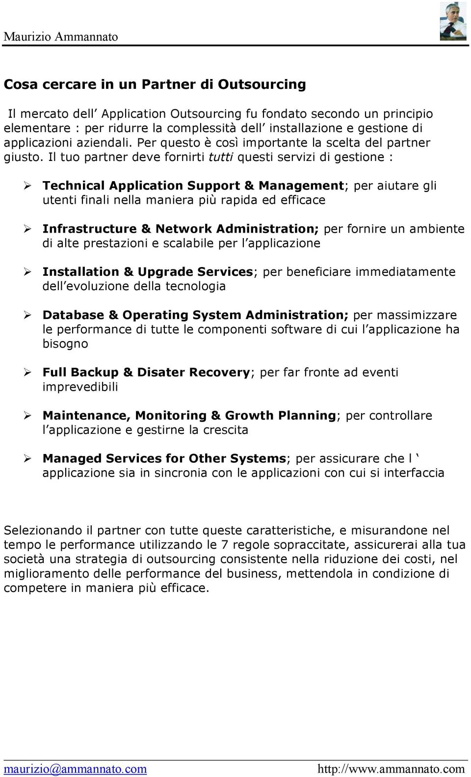 Il tuo partner deve fornirti tutti questi servizi di gestione : Technical Application Support & Management; per aiutare gli utenti finali nella maniera più rapida ed efficace Infrastructure & Network