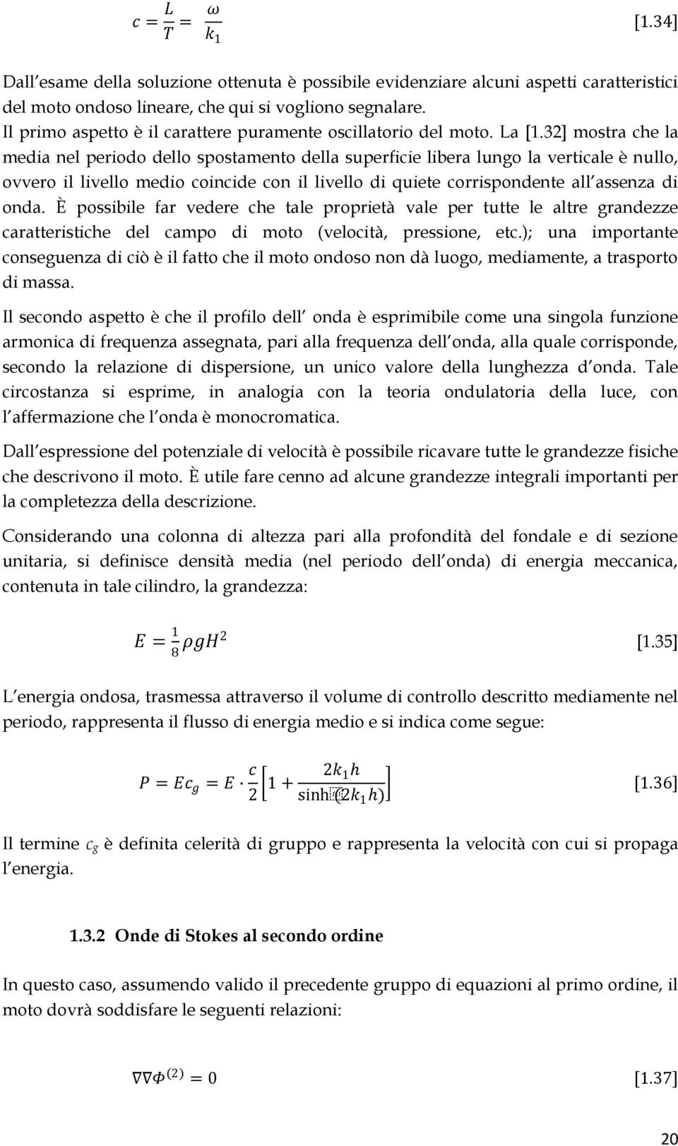 3] mostra che la media nel periodo dello spostamento della superficie libera lungo la verticale è nullo, ovvero il livello medio coincide con il livello di quiete corrispondente all assenza di onda.