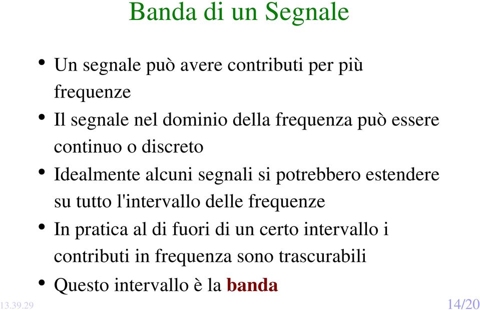 può essere continuo o discreto Idealmente alcuni segnali si potrebbero estendere su tutto