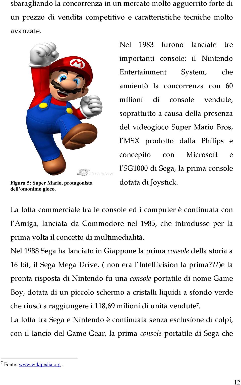 Super Mario Bros, l MSX prodotto dalla Philips e concepito con Microsoft e l SG1000 di Sega, la prima console Figura 5: Super Mario, protagonista dell omonimo gioco. dotata di Joystick.