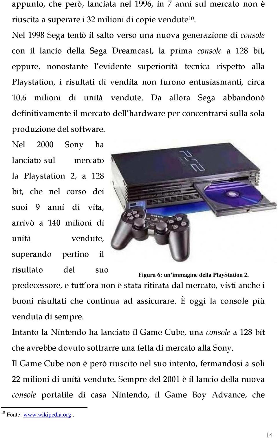 Playstation, i risultati di vendita non furono entusiasmanti, circa 10.6 milioni di unità vendute.