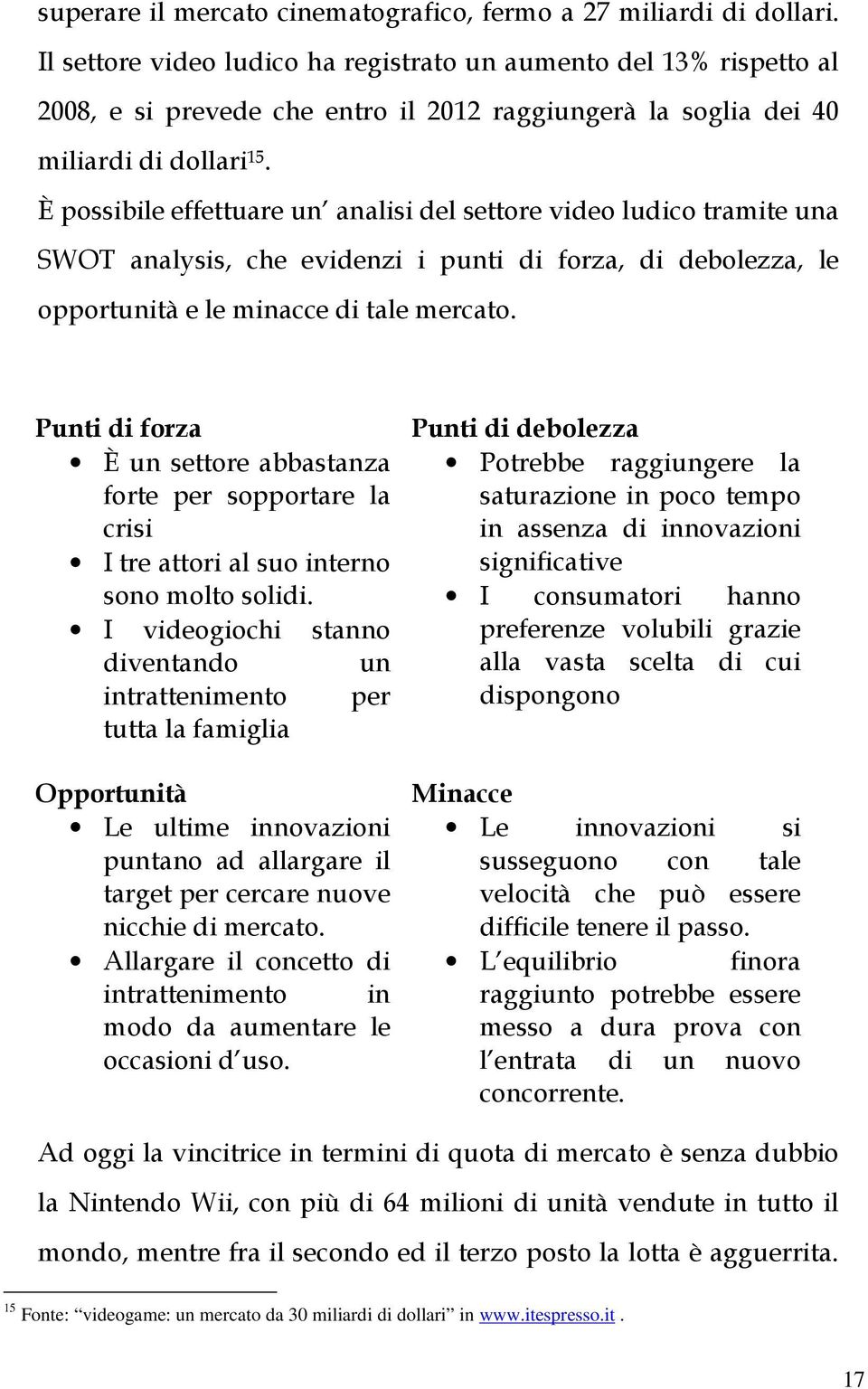 È possibile effettuare un analisi del settore video ludico tramite una SWOT analysis, che evidenzi i punti di forza, di debolezza, le opportunità e le minacce di tale mercato.